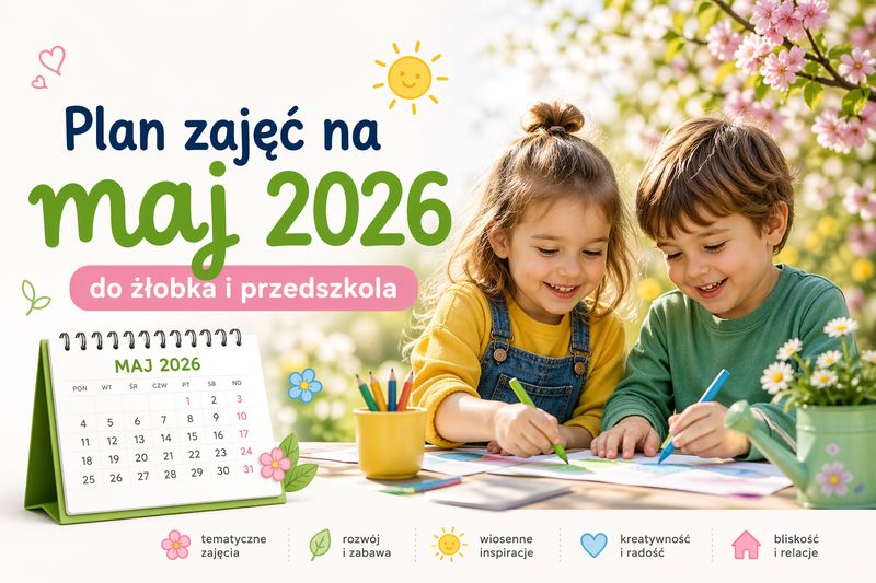 Plan zajęć na maj 2026 do żłobka i przedszkola — scenariusze zajęć, miesięczny plan pracy i gotowe inspiracje